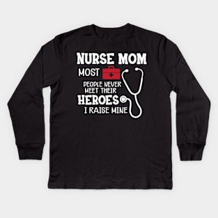 Nurse Mom most people never meet their heroes I raise mine Kids Long Sleeve T-Shirt